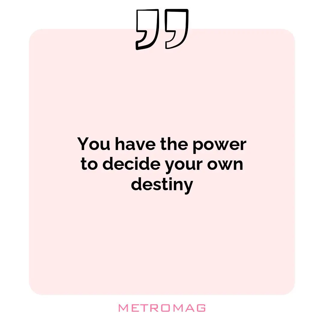 You have the power to decide your own destiny