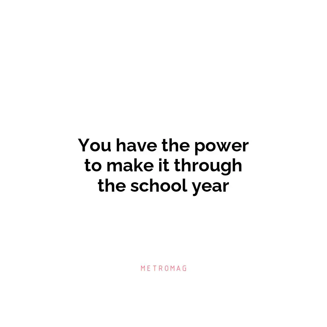 You have the power to make it through the school year