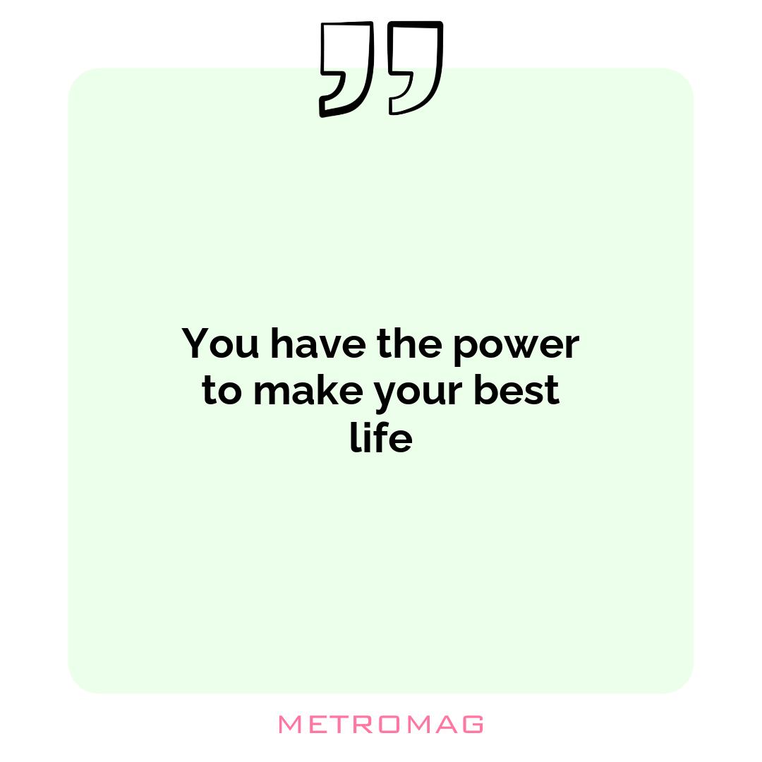 You have the power to make your best life
