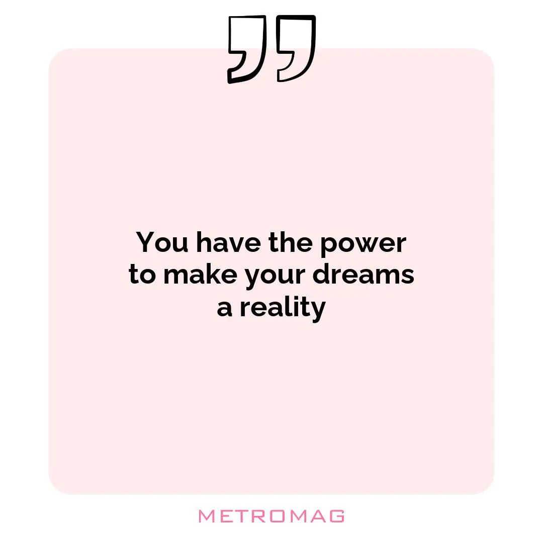 You have the power to make your dreams a reality