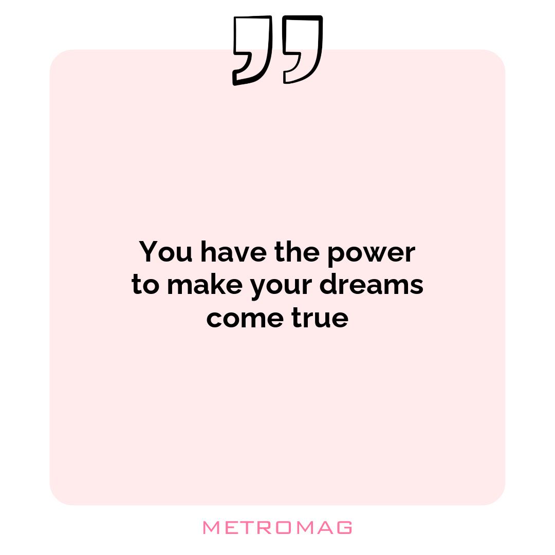 You have the power to make your dreams come true