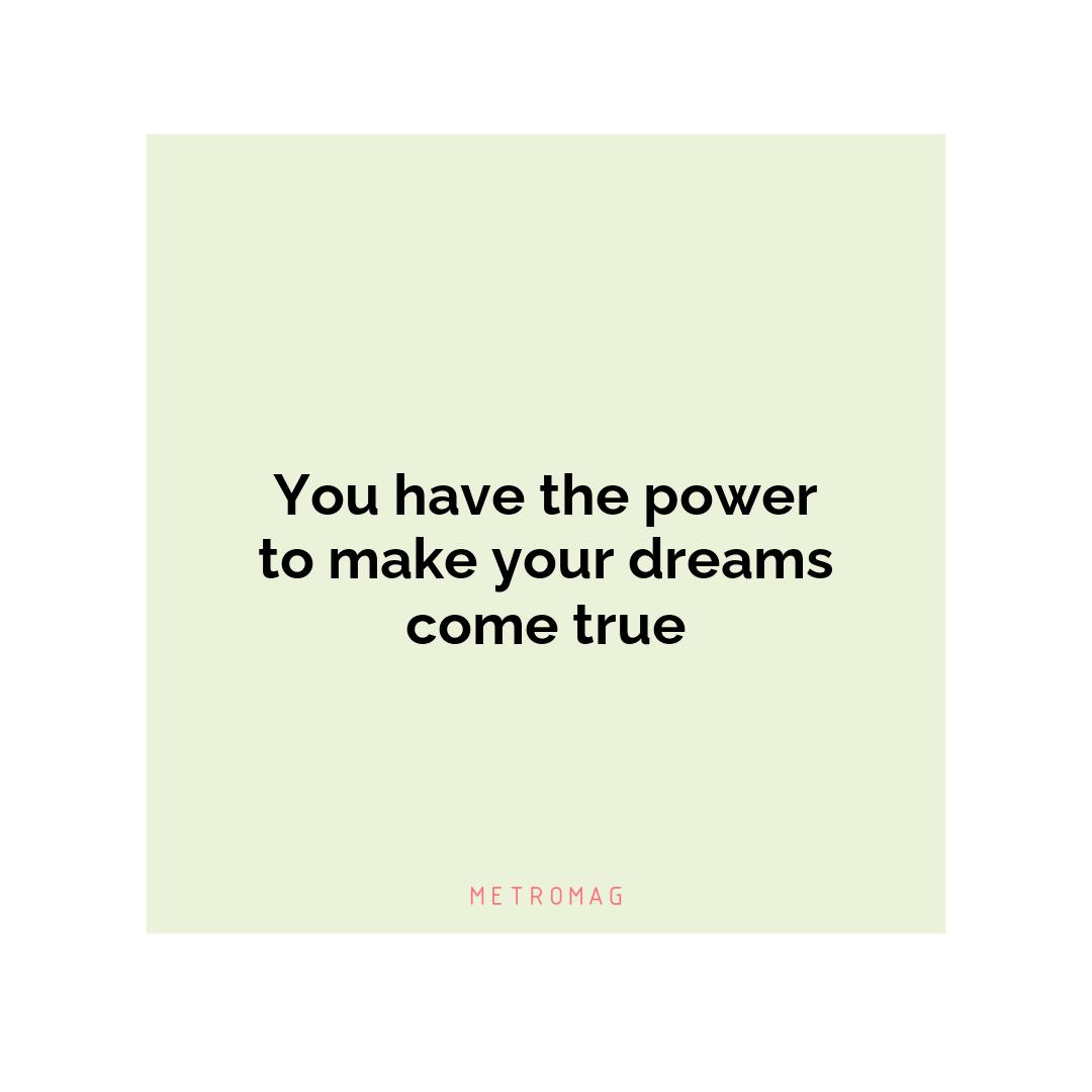 You have the power to make your dreams come true