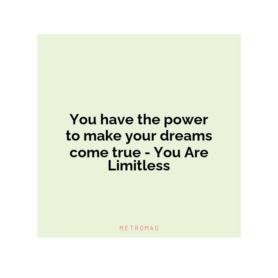 You have the power to make your dreams come true - You Are Limitless