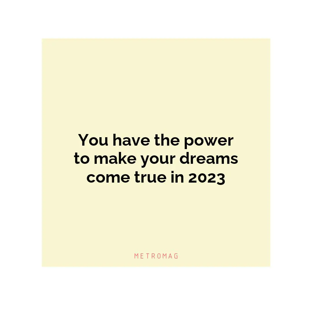 You have the power to make your dreams come true in 2023