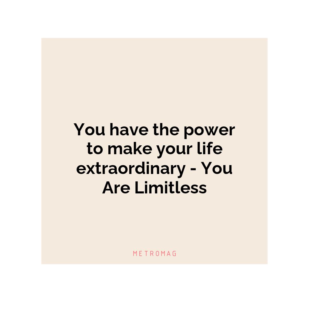 You have the power to make your life extraordinary - You Are Limitless