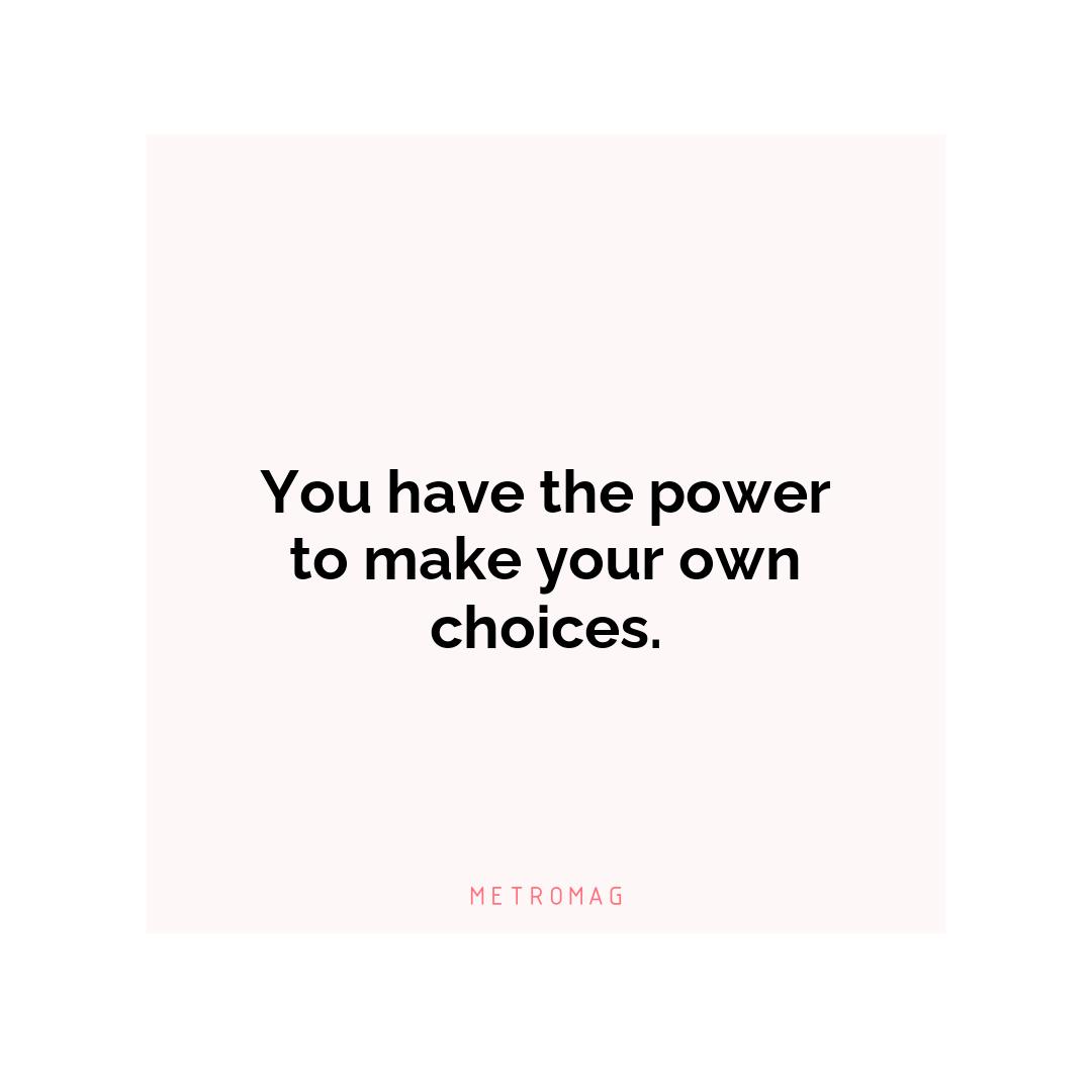 You have the power to make your own choices.