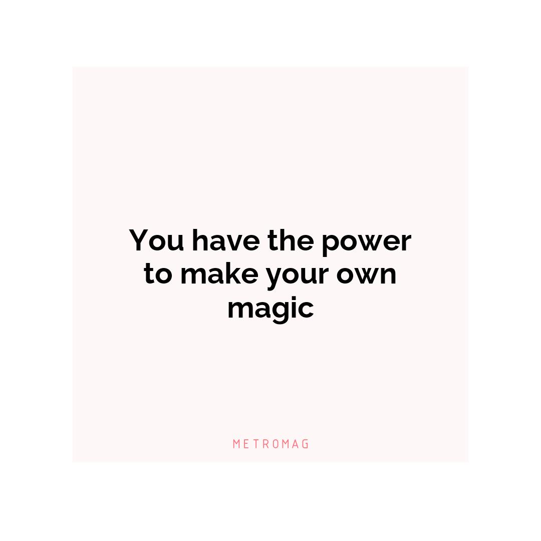 You have the power to make your own magic