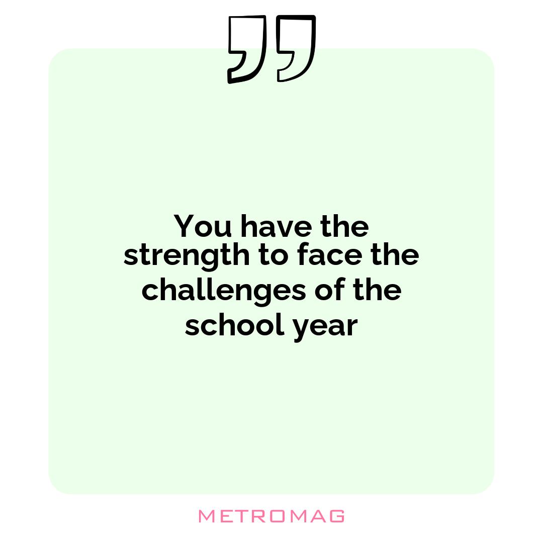 You have the strength to face the challenges of the school year