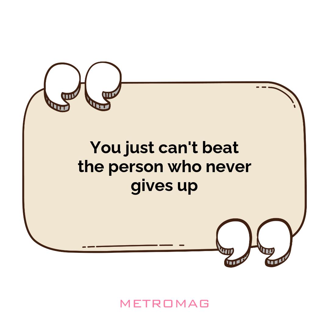 You just can't beat the person who never gives up