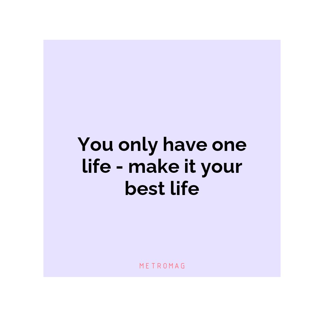 You only have one life - make it your best life