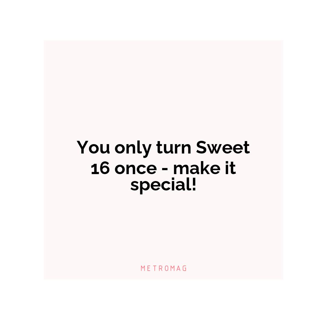 You only turn Sweet 16 once - make it special!