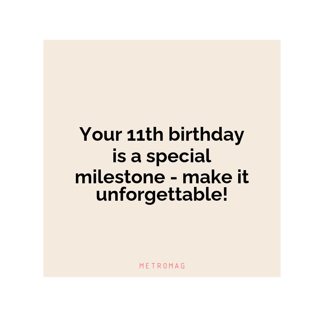 Your 11th birthday is a special milestone - make it unforgettable!