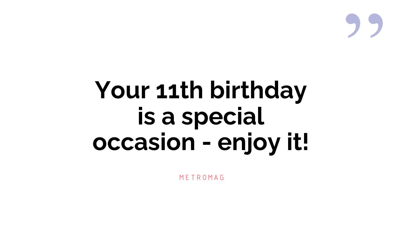 Your 11th birthday is a special occasion - enjoy it!