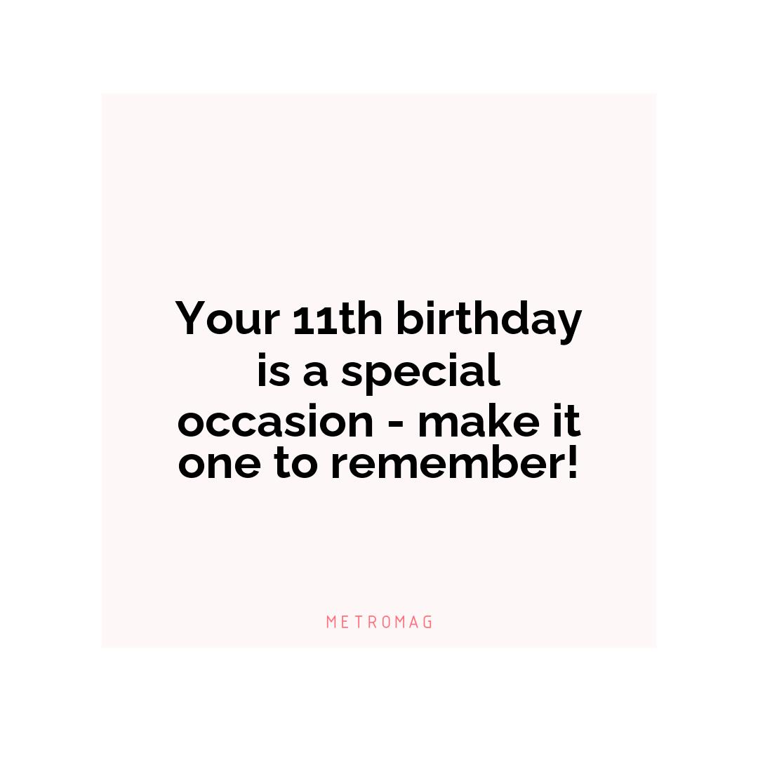 Your 11th birthday is a special occasion - make it one to remember!