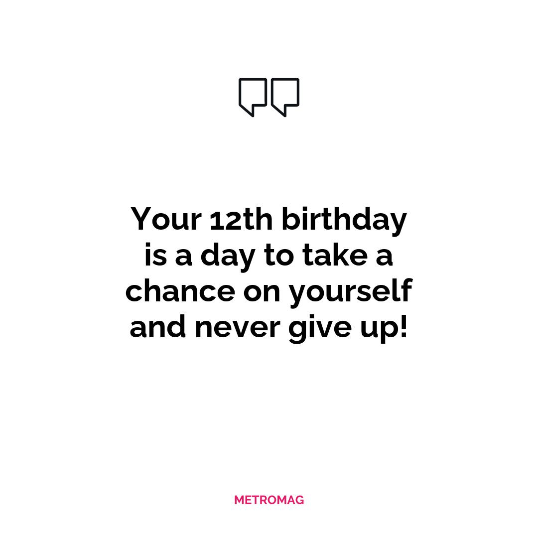 Your 12th birthday is a day to take a chance on yourself and never give up!