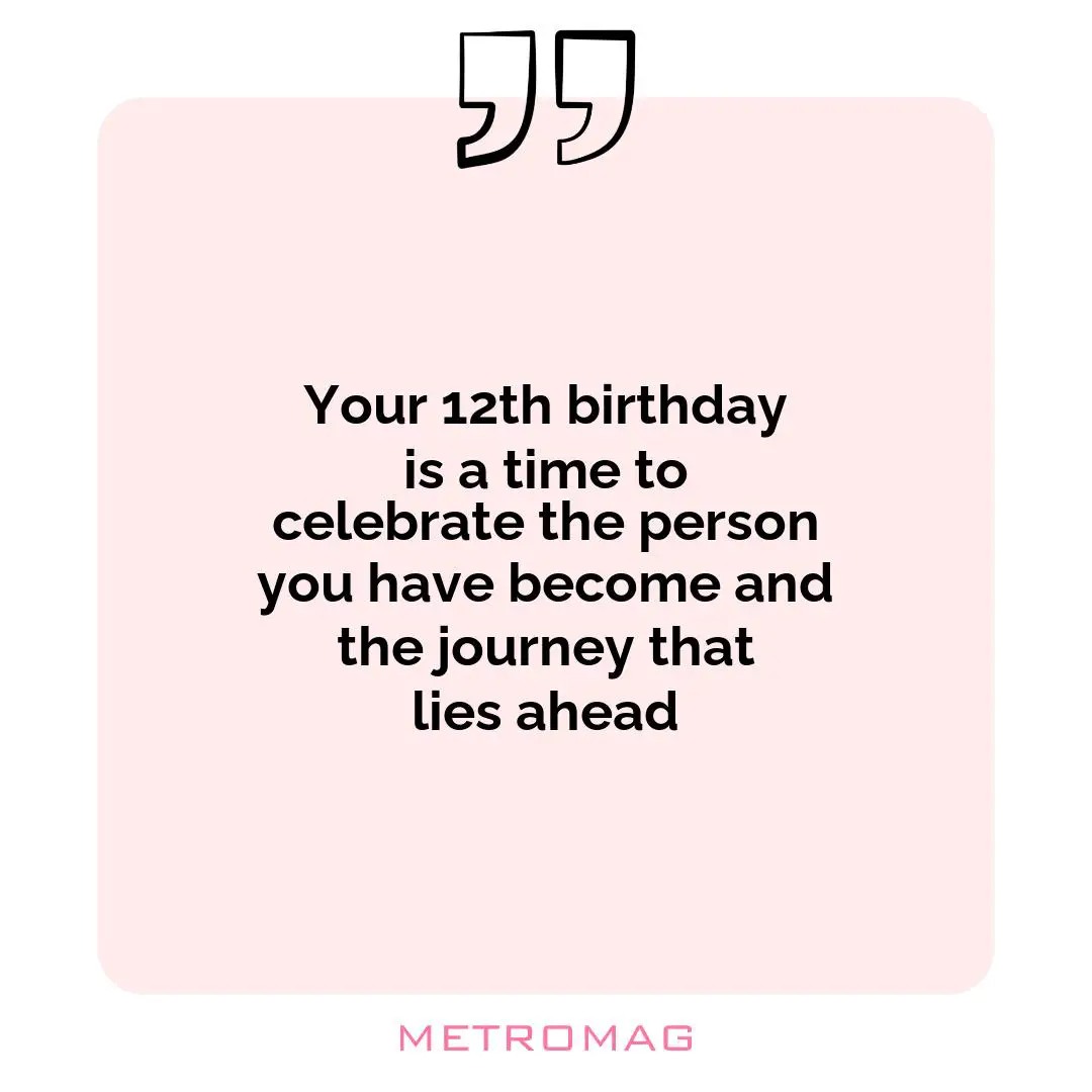 Your 12th birthday is a time to celebrate the person you have become and the journey that lies ahead