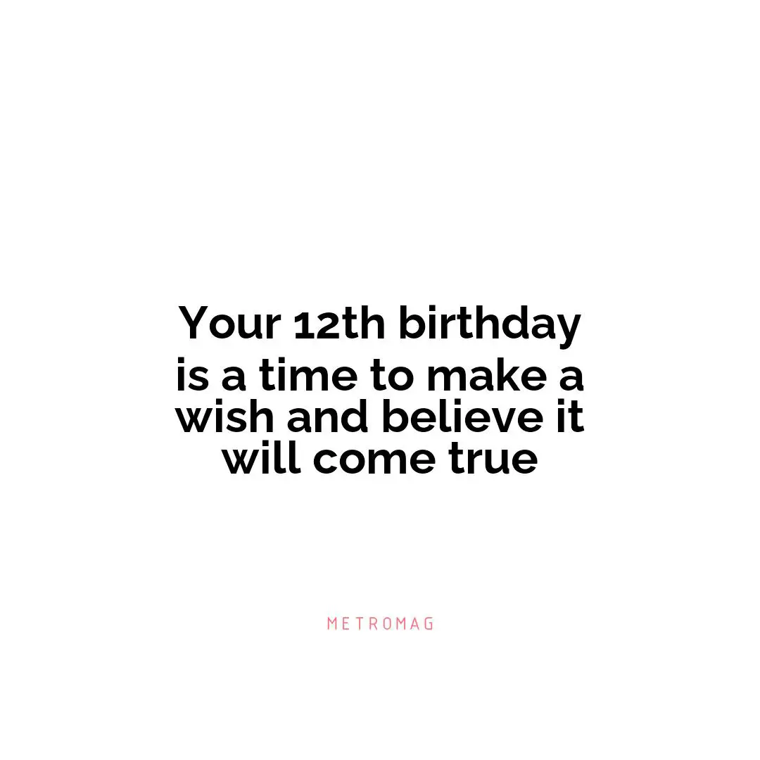 Your 12th birthday is a time to make a wish and believe it will come true