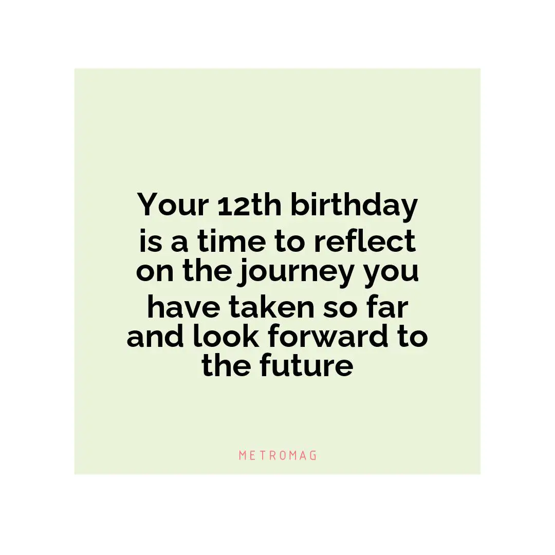 Your 12th birthday is a time to reflect on the journey you have taken so far and look forward to the future