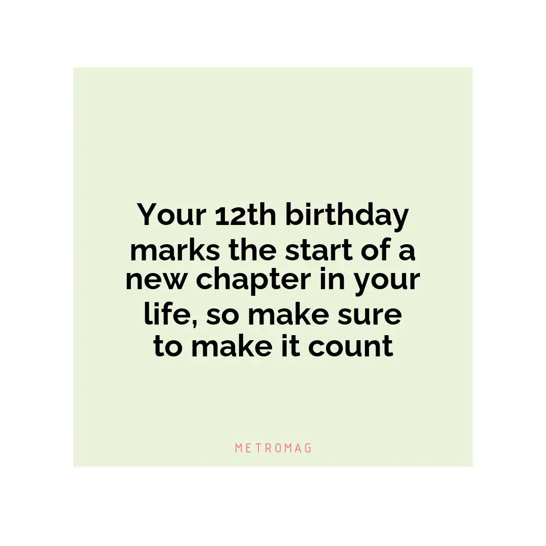 Your 12th birthday marks the start of a new chapter in your life, so make sure to make it count