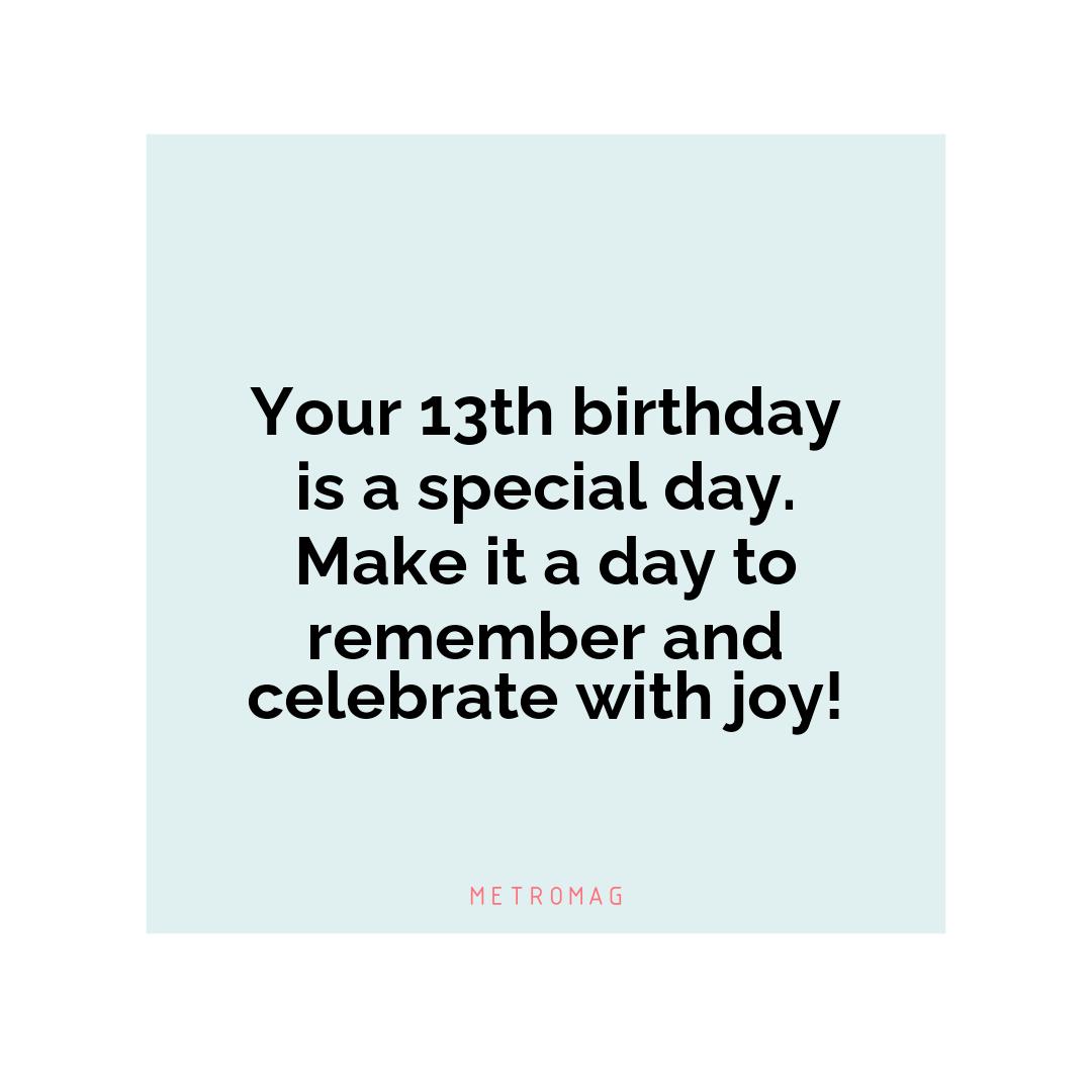 Your 13th birthday is a special day. Make it a day to remember and celebrate with joy!