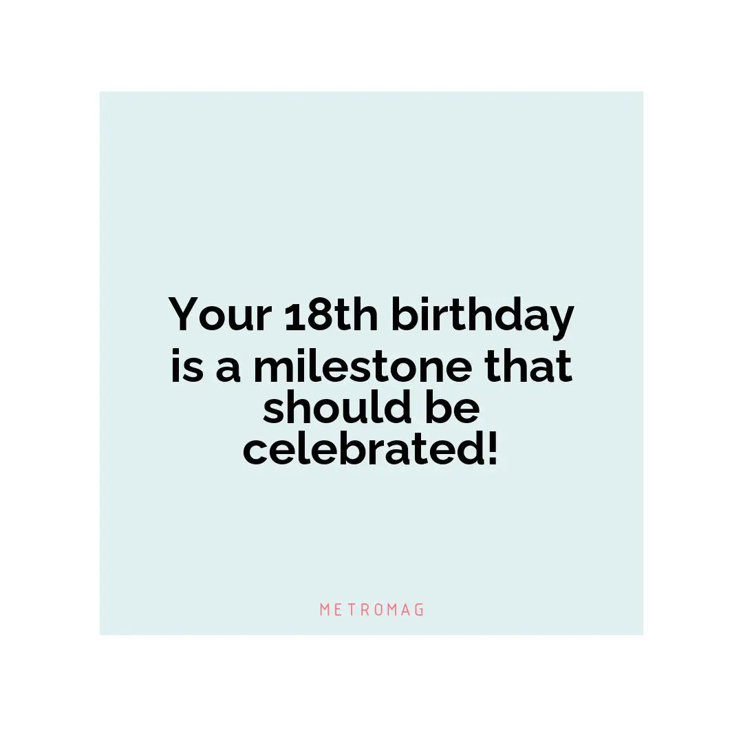 Your 18th birthday is a milestone that should be celebrated!