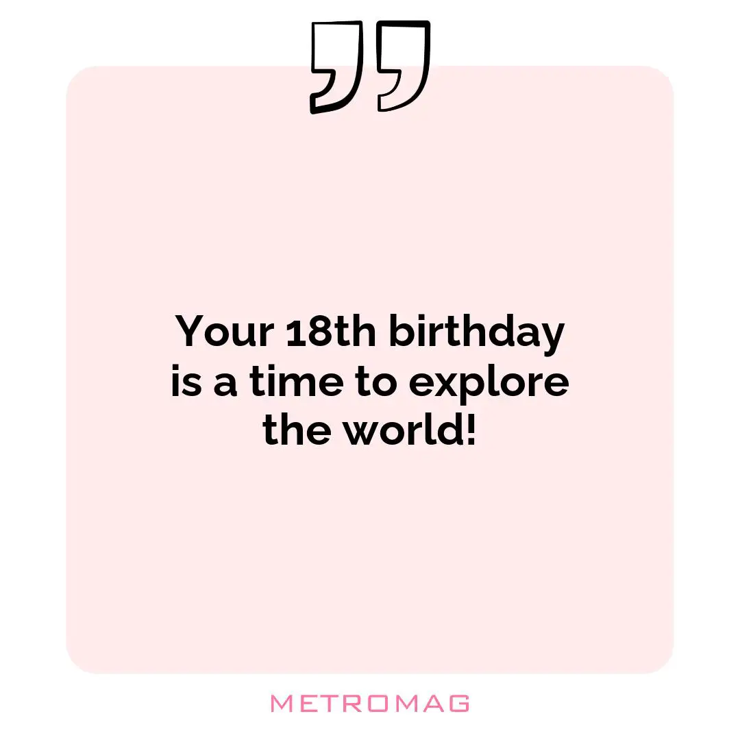 Your 18th birthday is a time to explore the world!