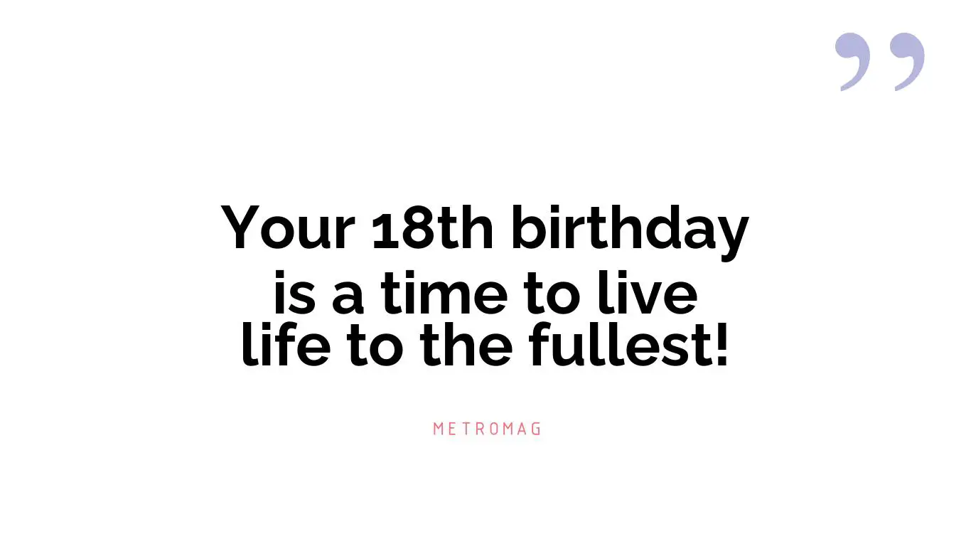 Your 18th birthday is a time to live life to the fullest!