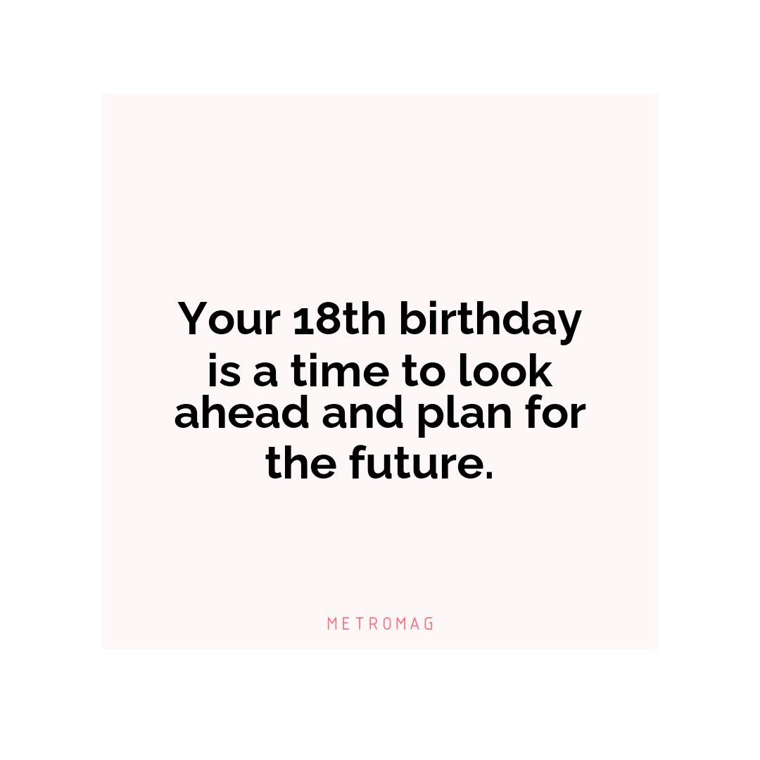 Your 18th birthday is a time to look ahead and plan for the future.