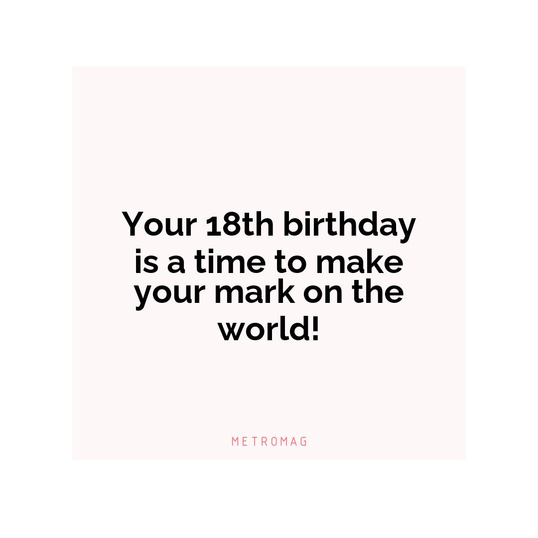 Your 18th birthday is a time to make your mark on the world!