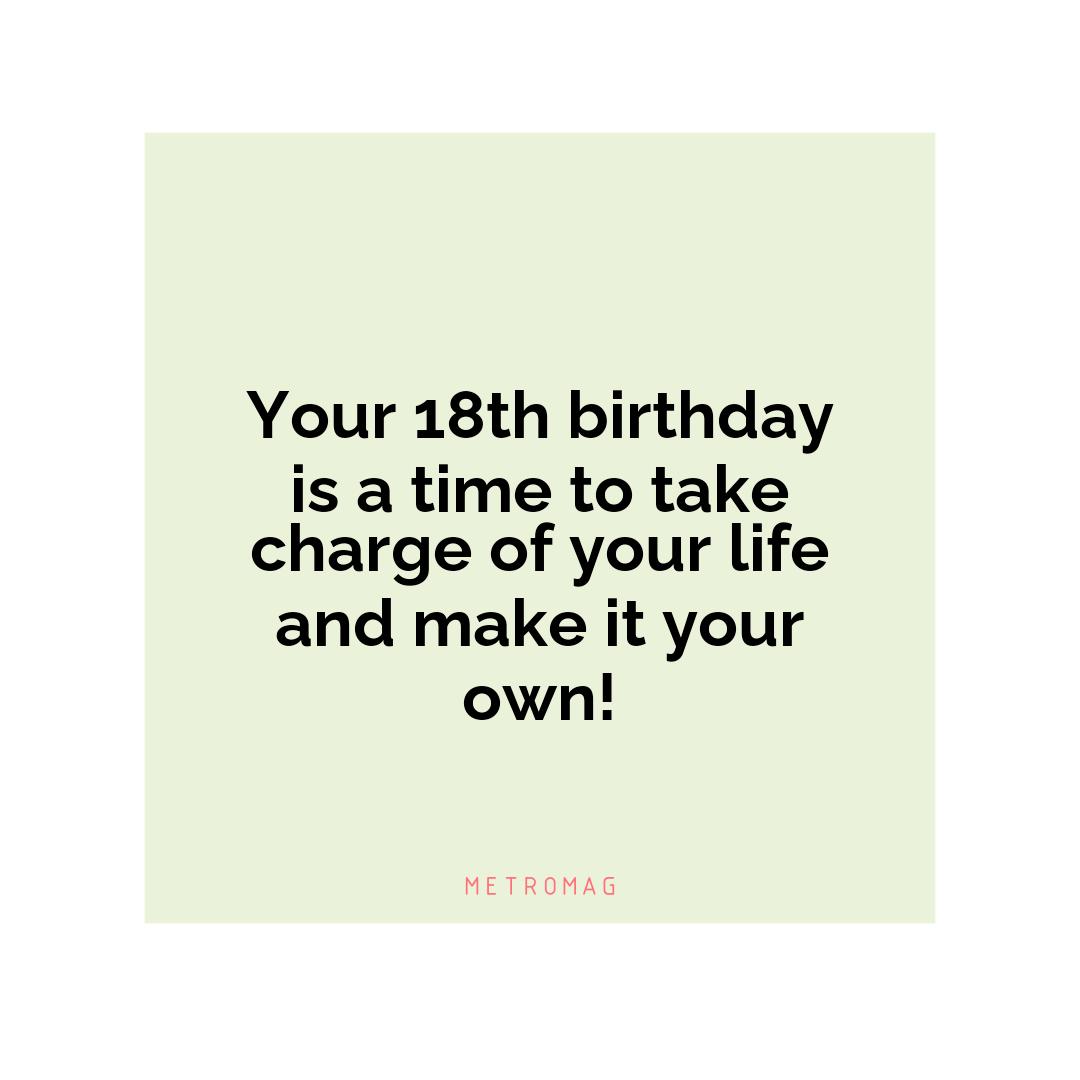 Your 18th birthday is a time to take charge of your life and make it your own!