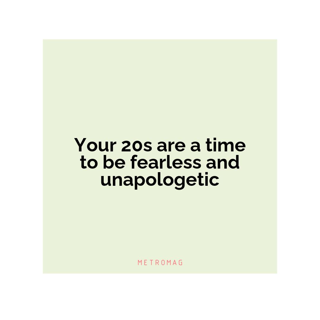 Your 20s are a time to be fearless and unapologetic