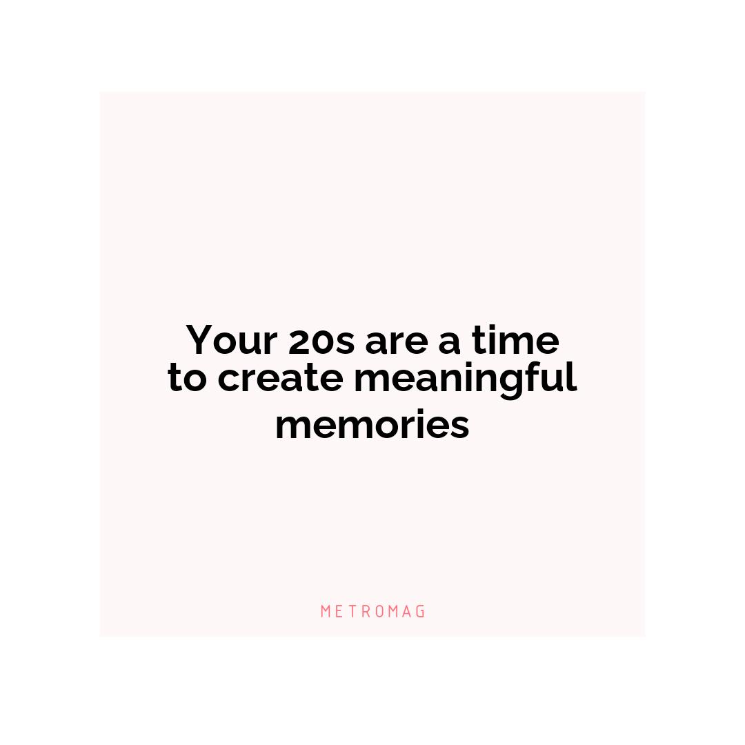 Your 20s are a time to create meaningful memories
