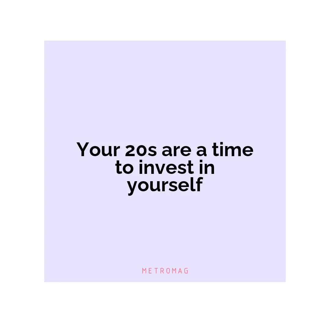 Your 20s are a time to invest in yourself