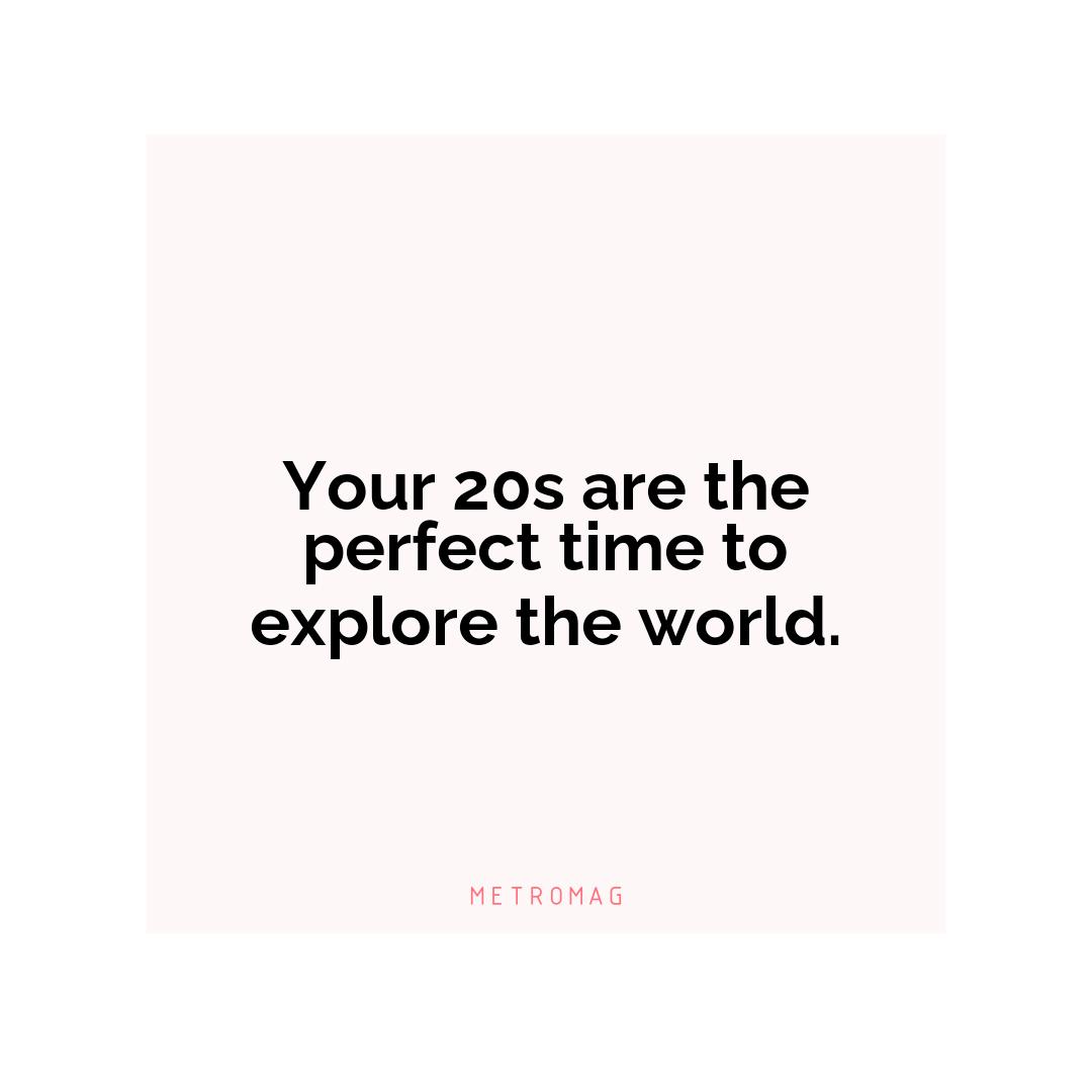 Your 20s are the perfect time to explore the world.