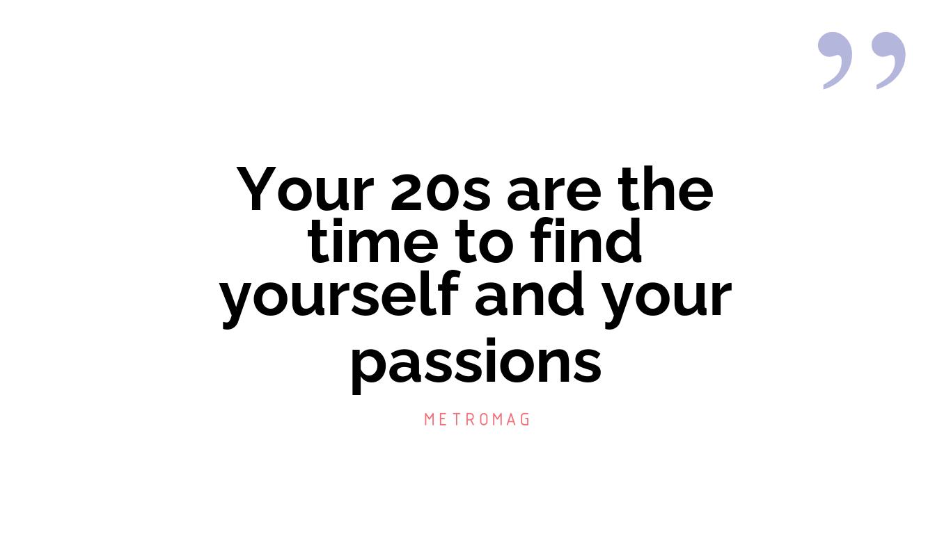 Your 20s are the time to find yourself and your passions