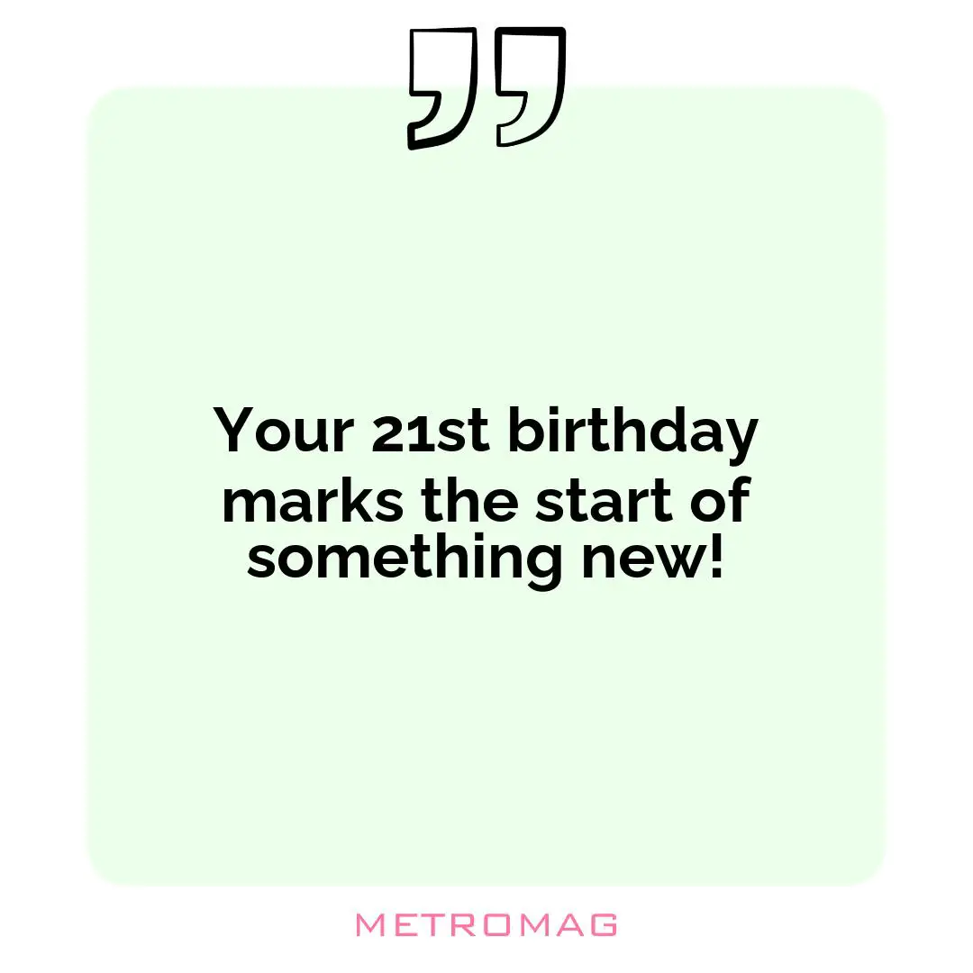 Your 21st birthday marks the start of something new!