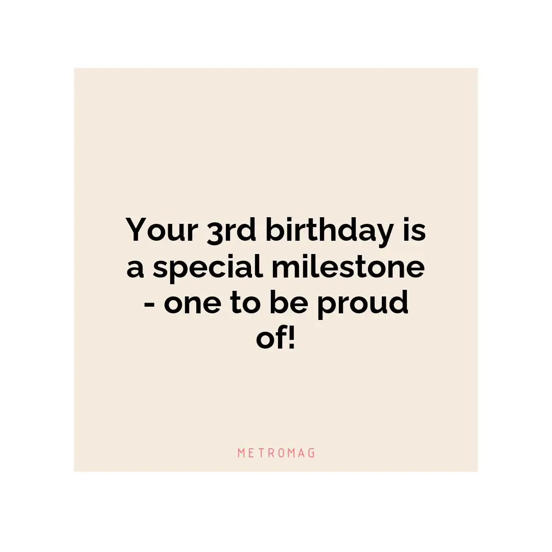 Your 3rd birthday is a special milestone - one to be proud of!