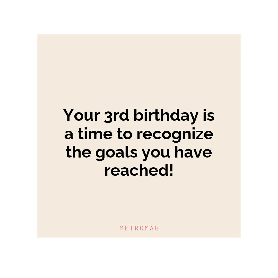 Your 3rd birthday is a time to recognize the goals you have reached!