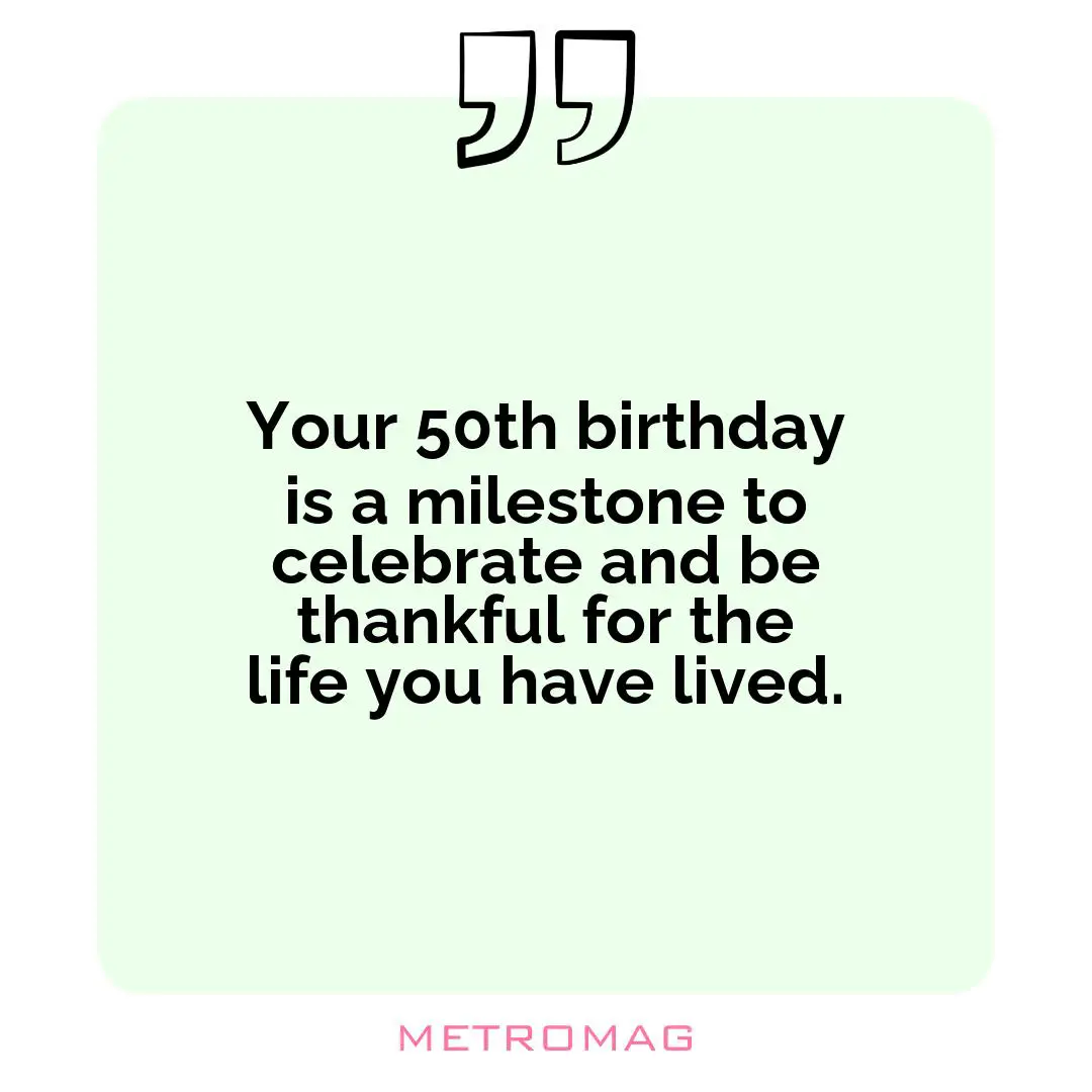 Your 50th birthday is a milestone to celebrate and be thankful for the life you have lived.