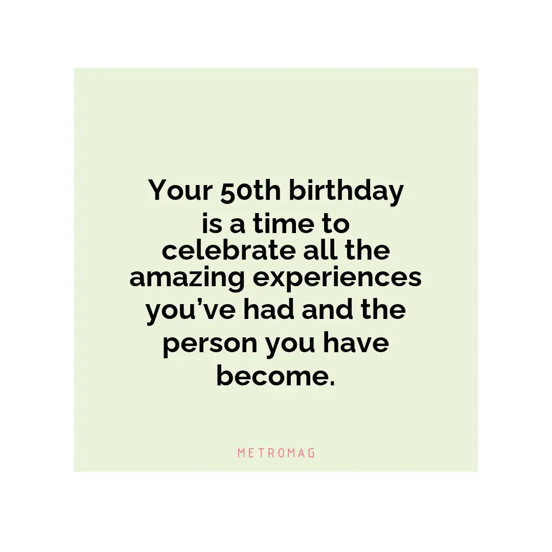 Your 50th birthday is a time to celebrate all the amazing experiences you’ve had and the person you have become.