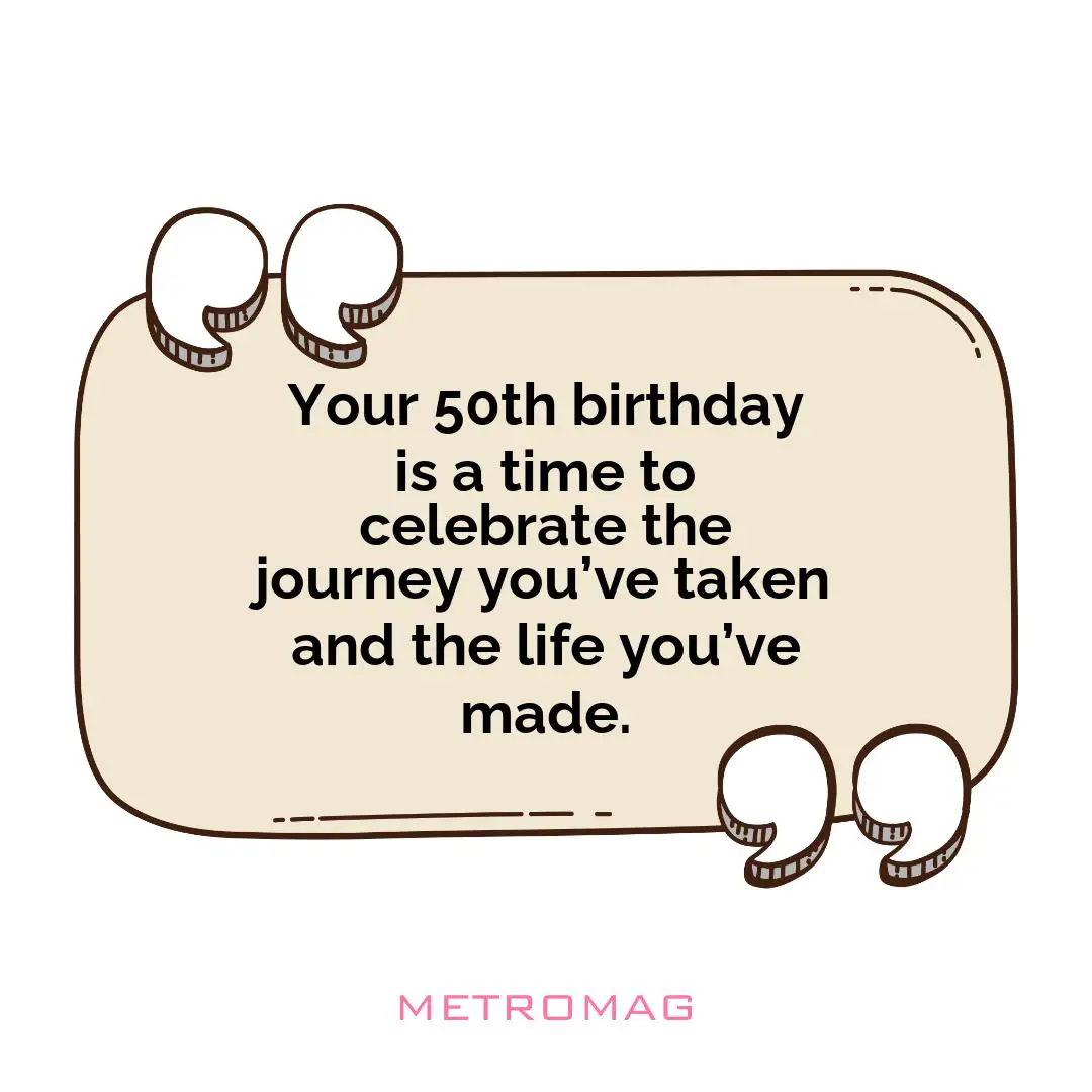 Your 50th birthday is a time to celebrate the journey you’ve taken and the life you’ve made.