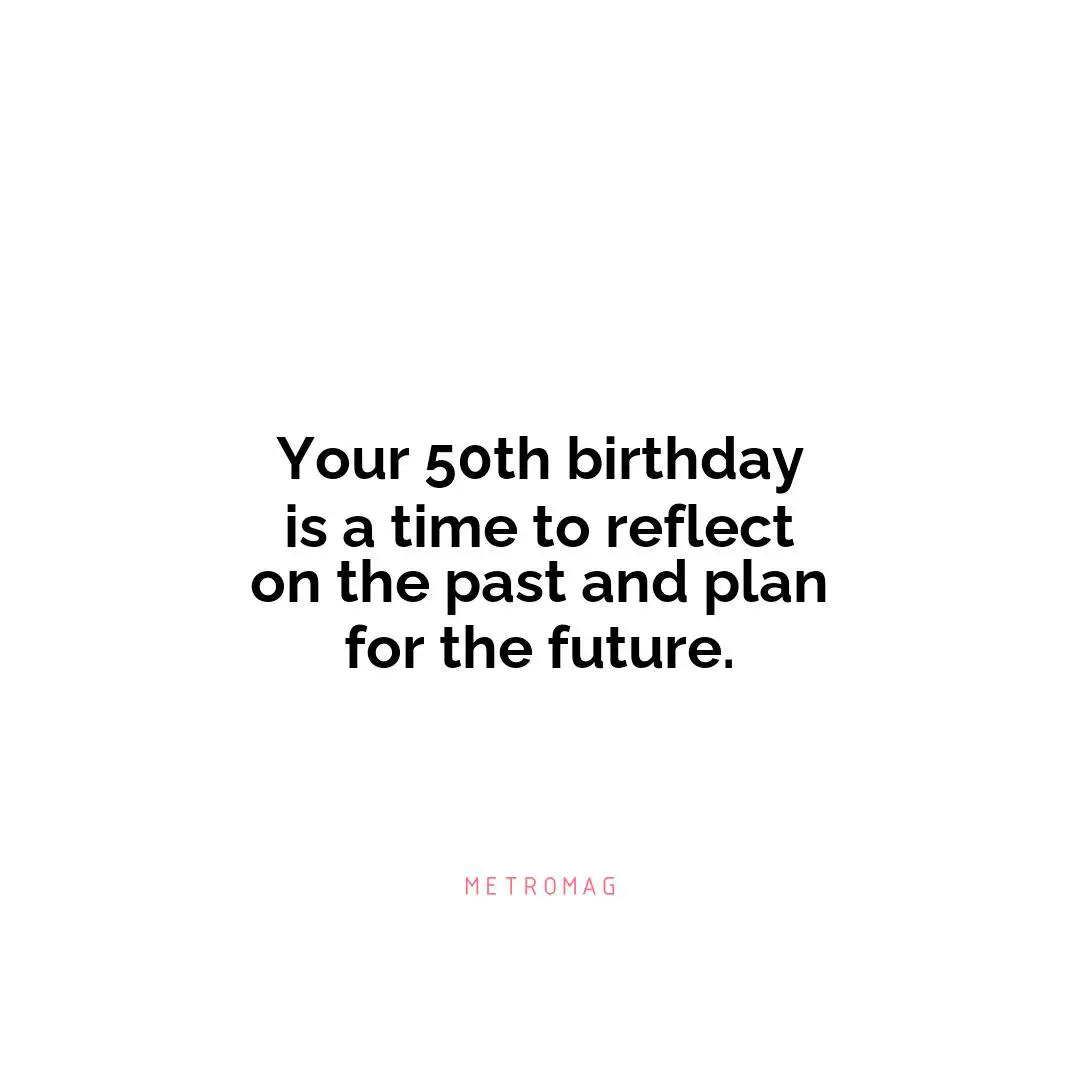 Your 50th birthday is a time to reflect on the past and plan for the future.