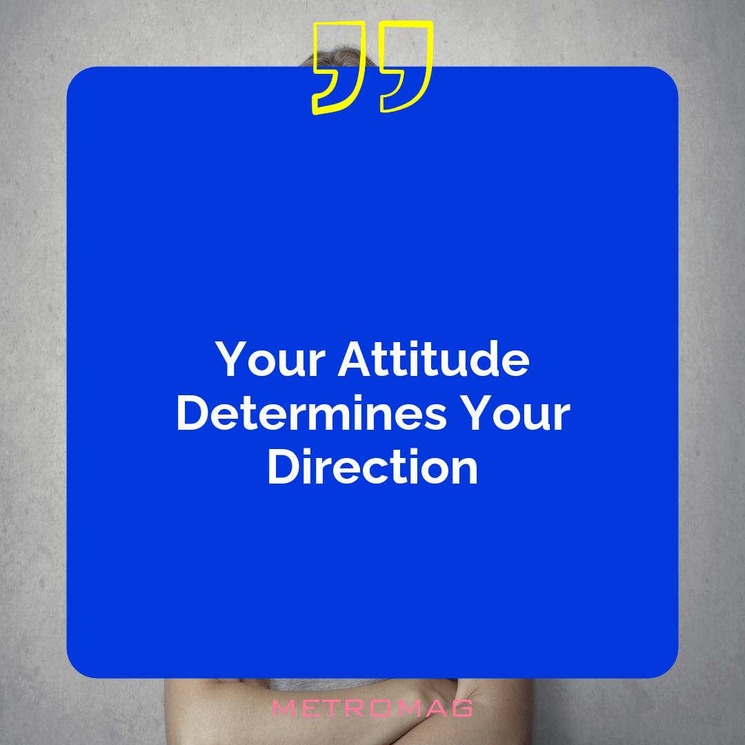 Your Attitude Determines Your Direction