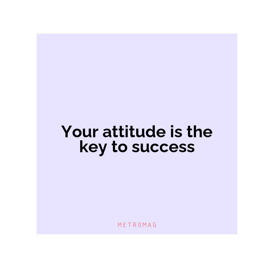 Your attitude is the key to success