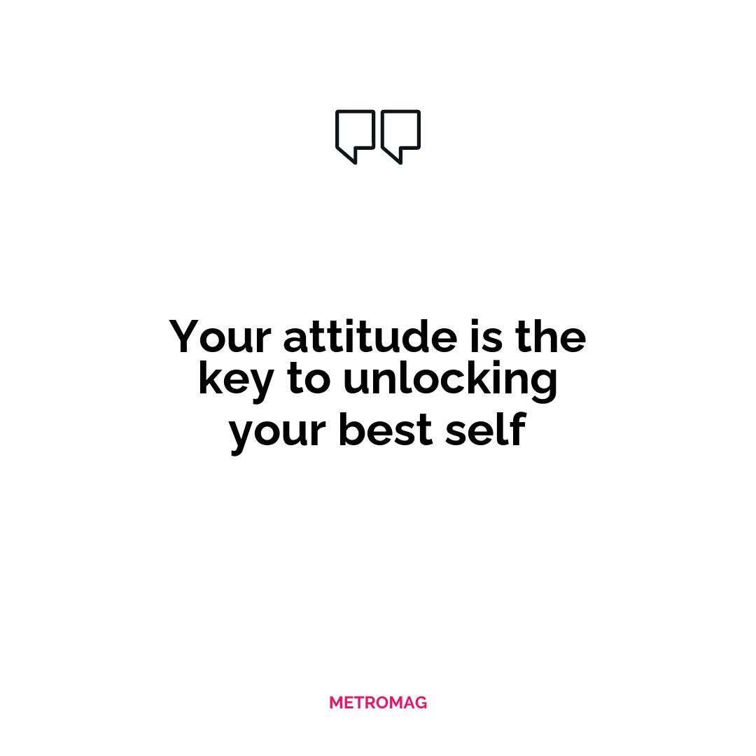 Your attitude is the key to unlocking your best self