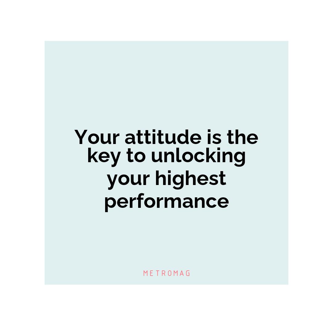 Your attitude is the key to unlocking your highest performance