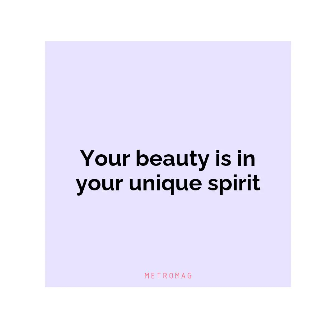 Your beauty is in your unique spirit