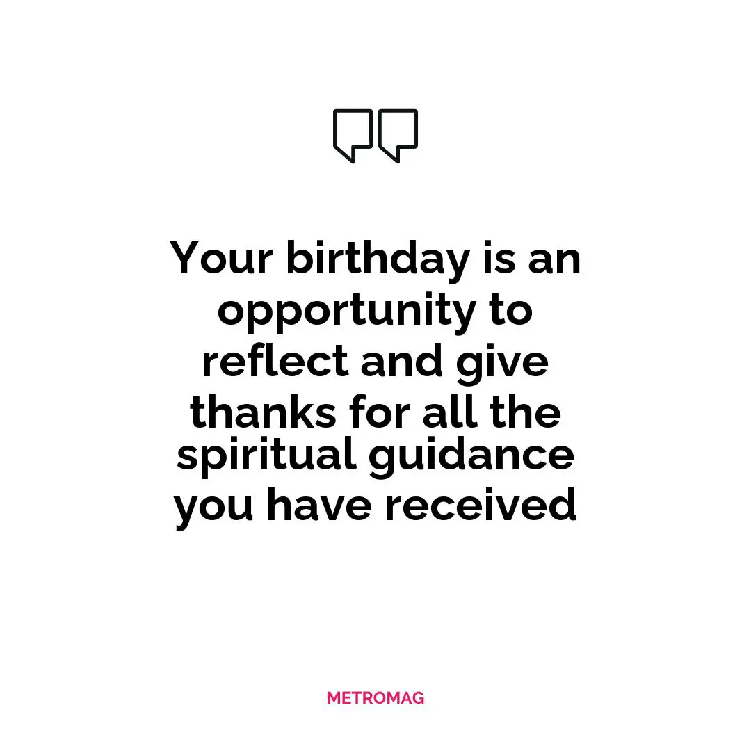 Your birthday is an opportunity to reflect and give thanks for all the spiritual guidance you have received
