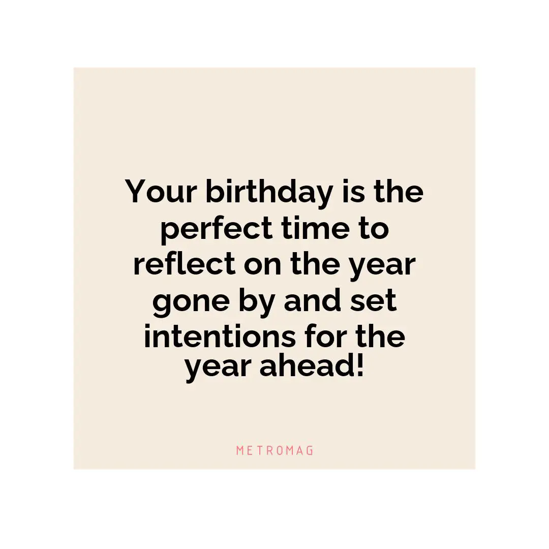 Your birthday is the perfect time to reflect on the year gone by and set intentions for the year ahead!