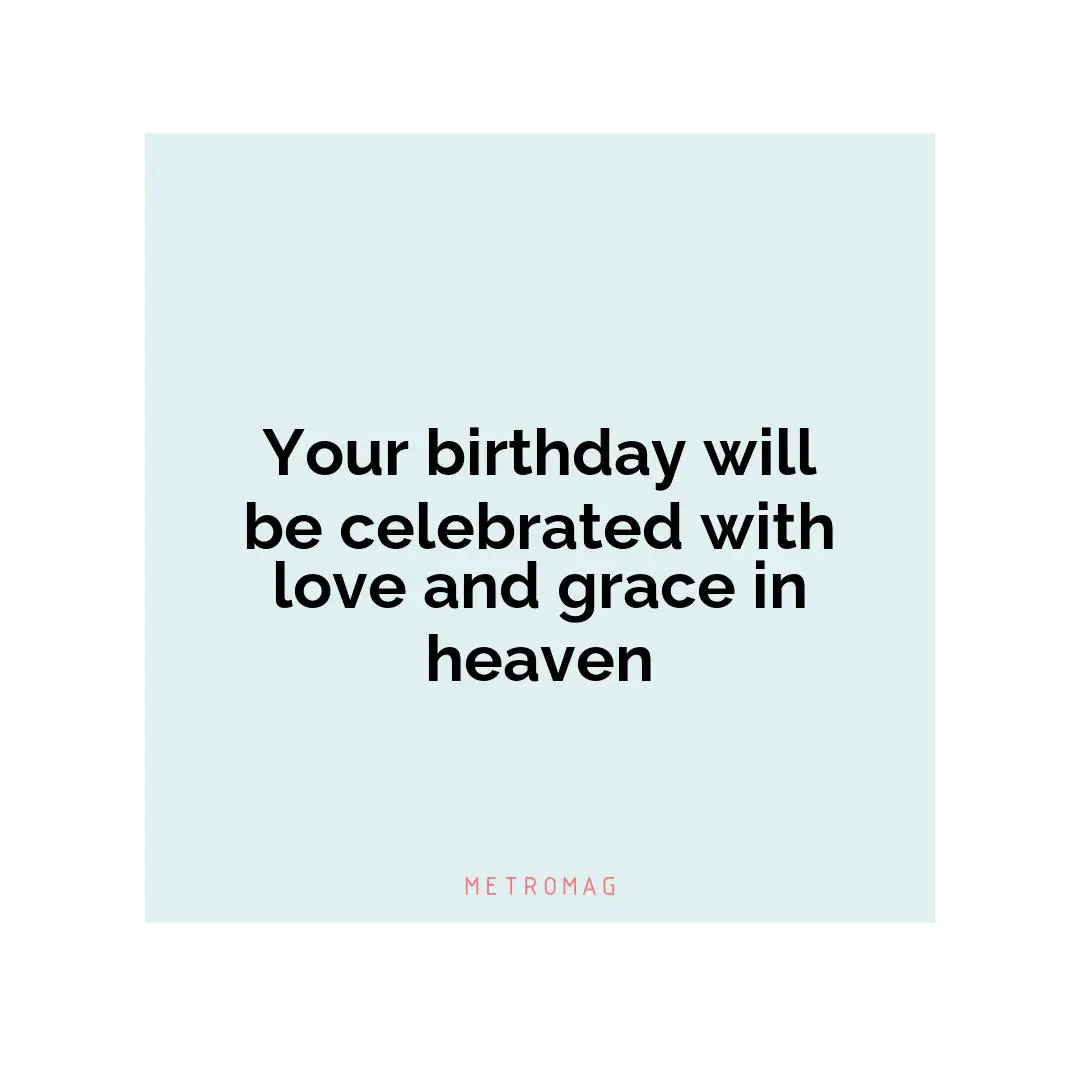 Your birthday will be celebrated with love and grace in heaven